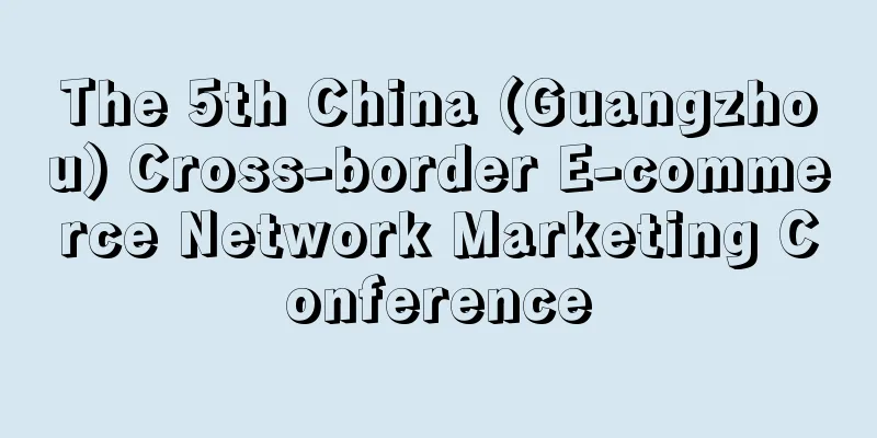 The 5th China (Guangzhou) Cross-border E-commerce Network Marketing Conference