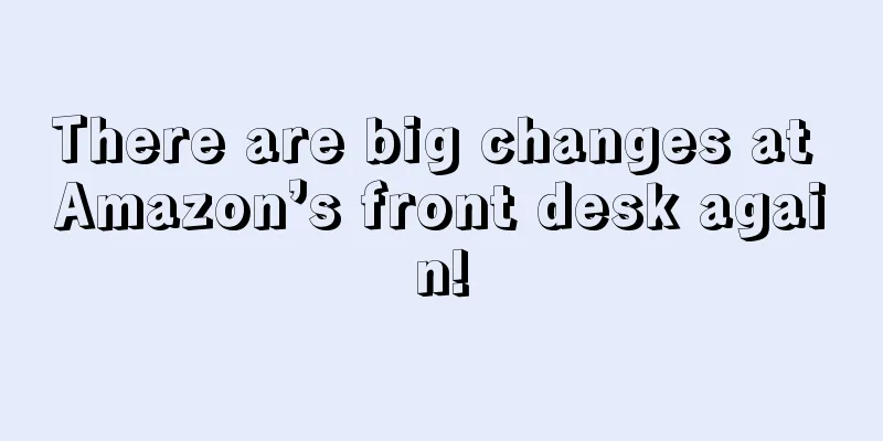 There are big changes at Amazon’s front desk again!