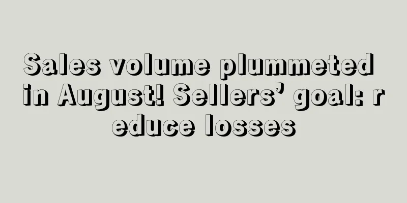 Sales volume plummeted in August! Sellers’ goal: reduce losses