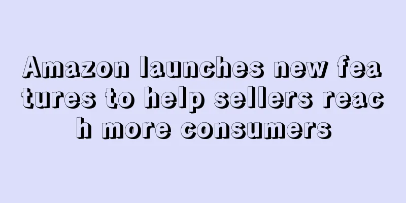 Amazon launches new features to help sellers reach more consumers