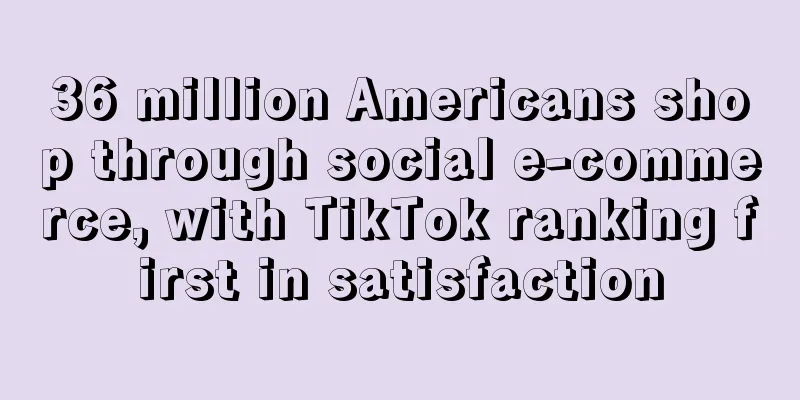 36 million Americans shop through social e-commerce, with TikTok ranking first in satisfaction