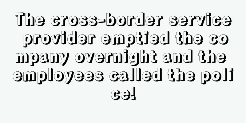 The cross-border service provider emptied the company overnight and the employees called the police!