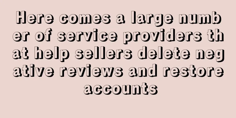 Here comes a large number of service providers that help sellers delete negative reviews and restore accounts