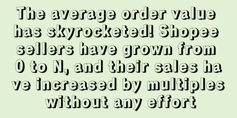 The average order value has skyrocketed! Shopee sellers have grown from 0 to N, and their sales have increased by multiples without any effort