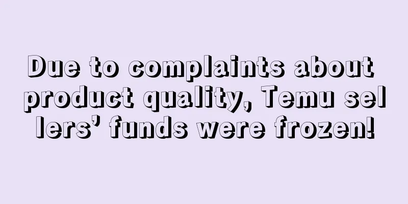 Due to complaints about product quality, Temu sellers’ funds were frozen!
