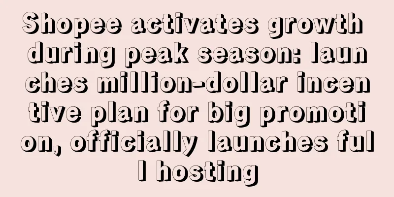 Shopee activates growth during peak season: launches million-dollar incentive plan for big promotion, officially launches full hosting