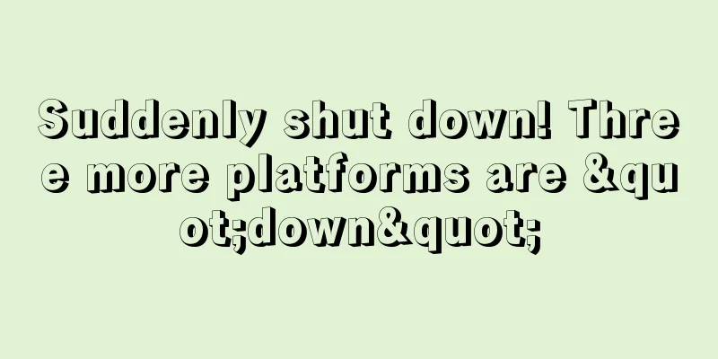 Suddenly shut down! Three more platforms are "down"