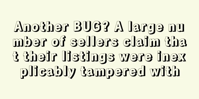 Another BUG? A large number of sellers claim that their listings were inexplicably tampered with