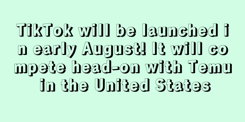TikTok will be launched in early August! It will compete head-on with Temu in the United States