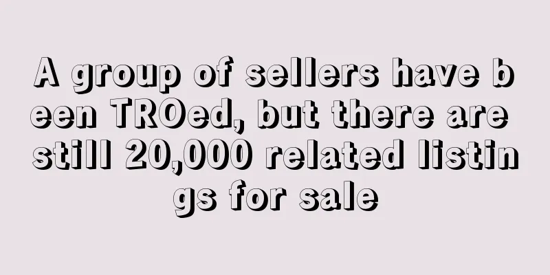 A group of sellers have been TROed, but there are still 20,000 related listings for sale