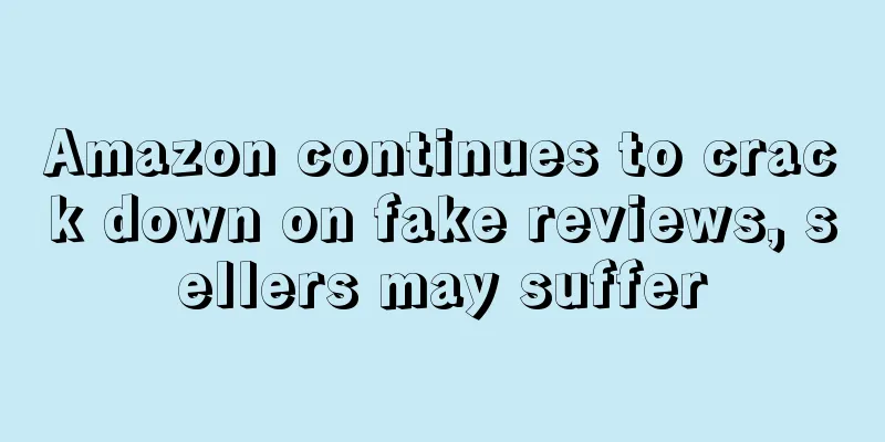 Amazon continues to crack down on fake reviews, sellers may suffer