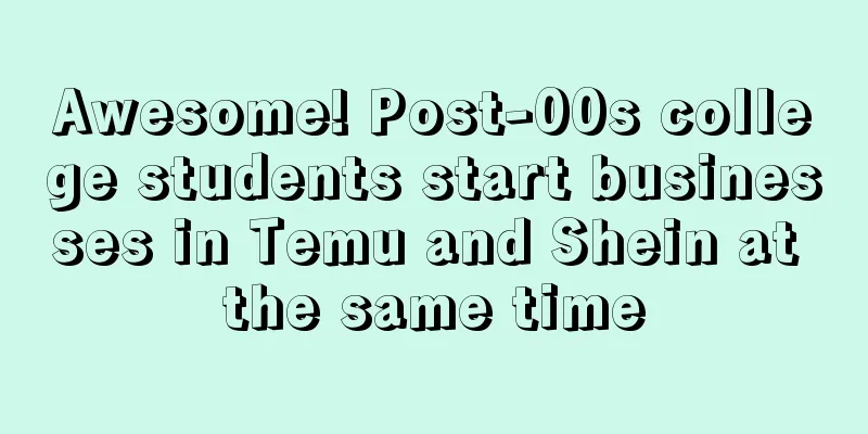 Awesome! Post-00s college students start businesses in Temu and Shein at the same time