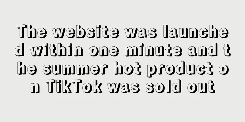 The website was launched within one minute and the summer hot product on TikTok was sold out