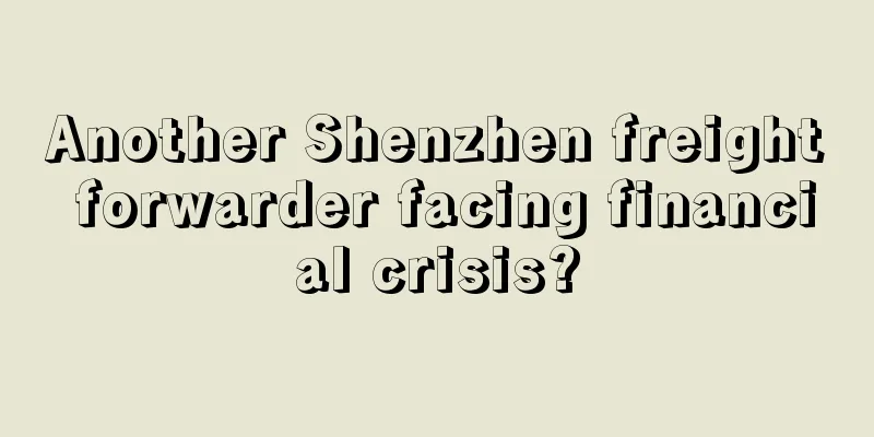 Another Shenzhen freight forwarder facing financial crisis?