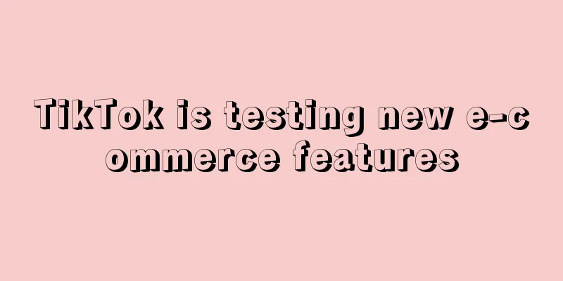 TikTok is testing new e-commerce features