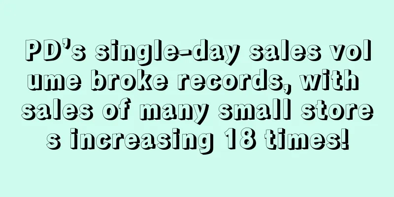 PD’s single-day sales volume broke records, with sales of many small stores increasing 18 times!