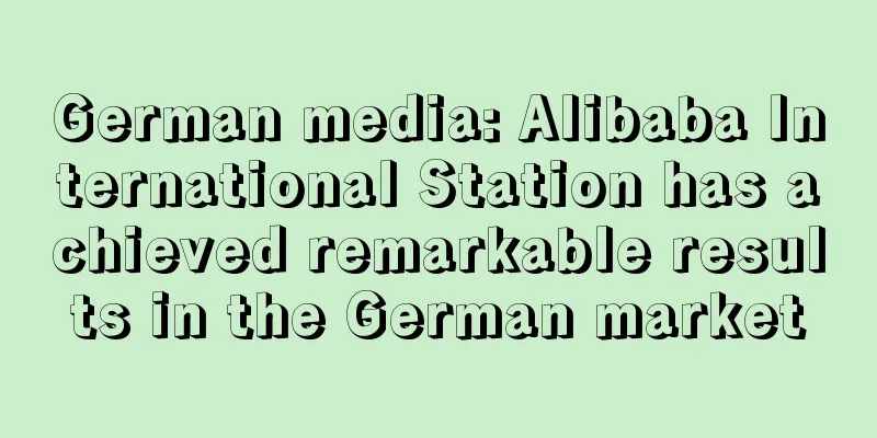German media: Alibaba International Station has achieved remarkable results in the German market