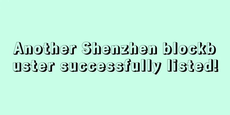 Another Shenzhen blockbuster successfully listed!