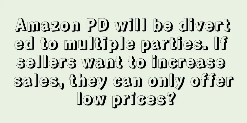 Amazon PD will be diverted to multiple parties. If sellers want to increase sales, they can only offer low prices?