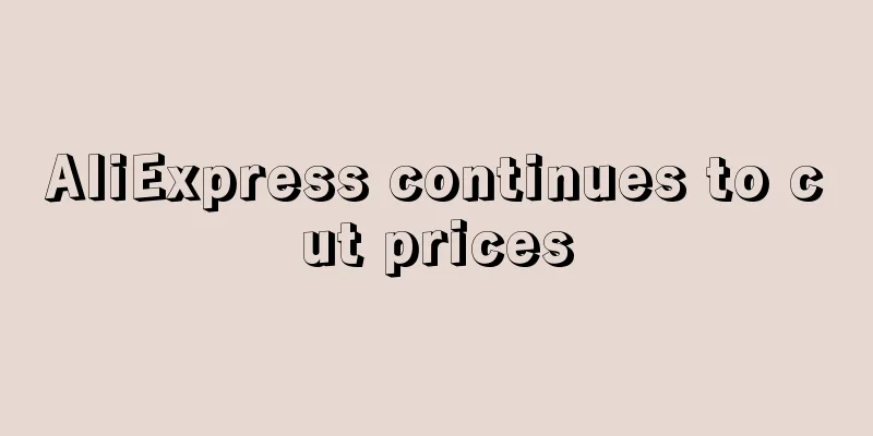 AliExpress continues to cut prices
