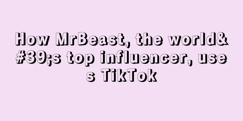 How MrBeast, the world's top influencer, uses TikTok