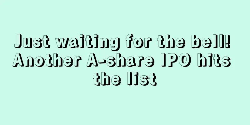 Just waiting for the bell! Another A-share IPO hits the list