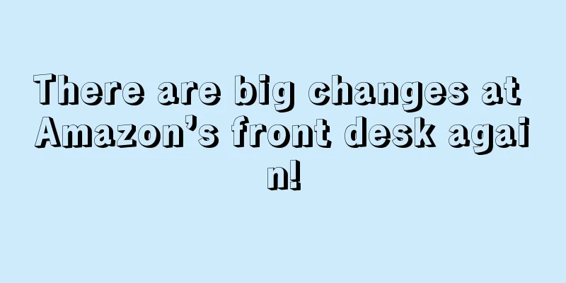 There are big changes at Amazon’s front desk again!
