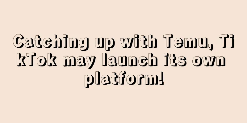 Catching up with Temu, TikTok may launch its own platform!