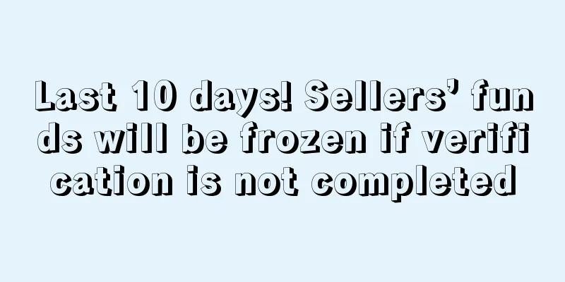 Last 10 days! Sellers’ funds will be frozen if verification is not completed