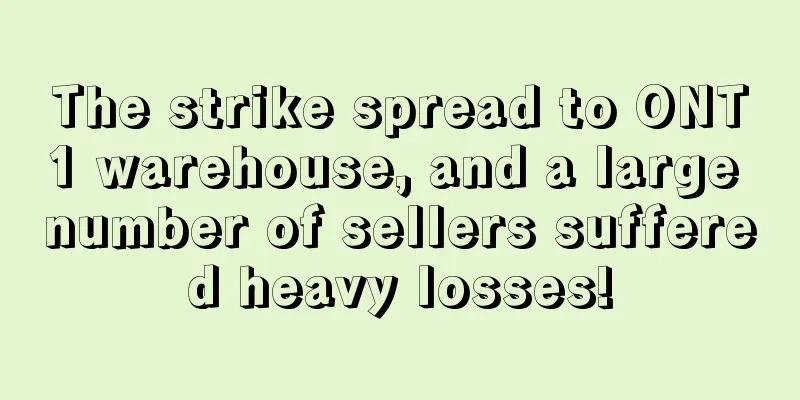 The strike spread to ONT1 warehouse, and a large number of sellers suffered heavy losses!