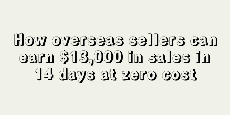 How overseas sellers can earn $13,000 in sales in 14 days at zero cost