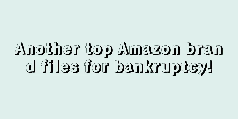 Another top Amazon brand files for bankruptcy!