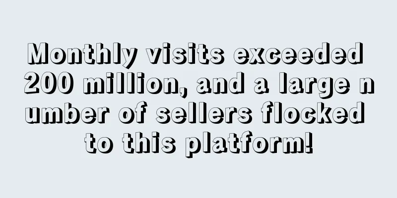 Monthly visits exceeded 200 million, and a large number of sellers flocked to this platform!