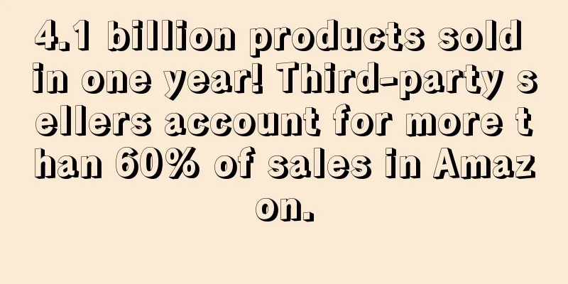 4.1 billion products sold in one year! Third-party sellers account for more than 60% of sales in Amazon.