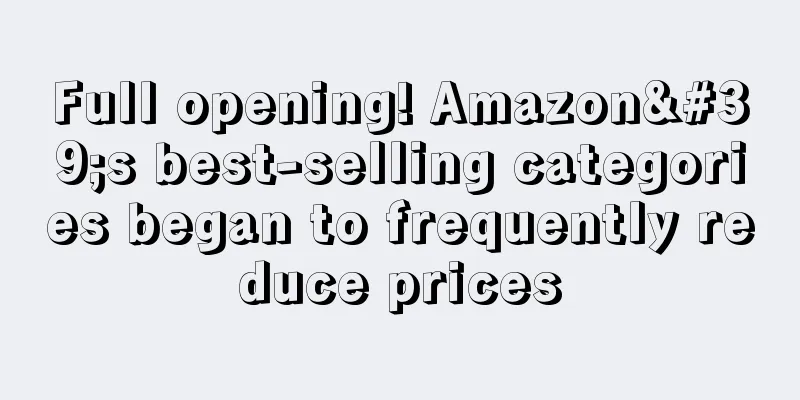 Full opening! Amazon's best-selling categories began to frequently reduce prices