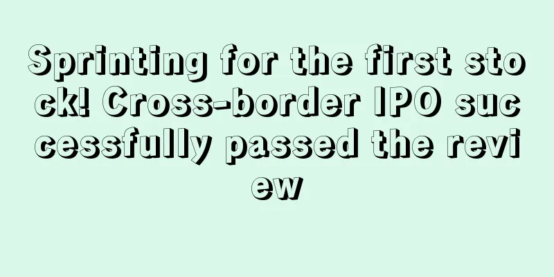 Sprinting for the first stock! Cross-border IPO successfully passed the review