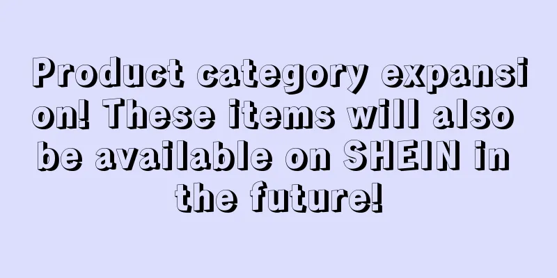 Product category expansion! These items will also be available on SHEIN in the future!
