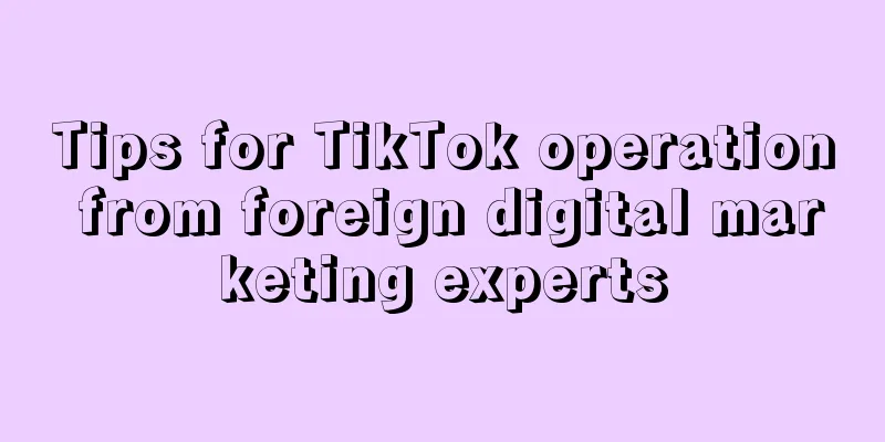 Tips for TikTok operation from foreign digital marketing experts