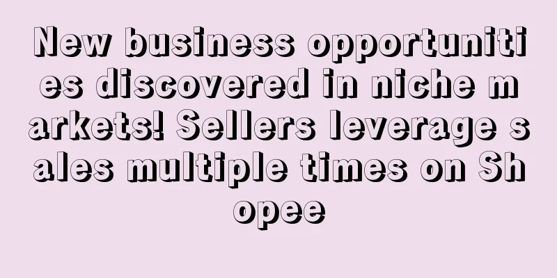 New business opportunities discovered in niche markets! Sellers leverage sales multiple times on Shopee