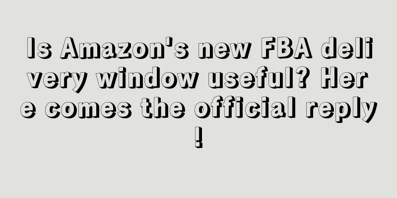 Is Amazon's new FBA delivery window useful? Here comes the official reply!