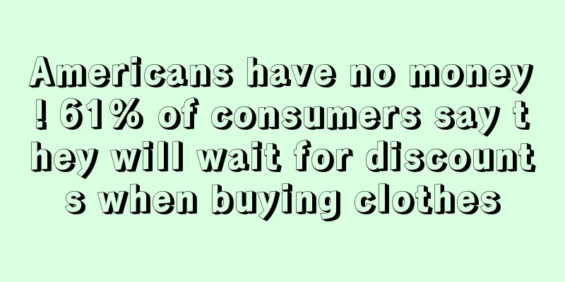Americans have no money! 61% of consumers say they will wait for discounts when buying clothes