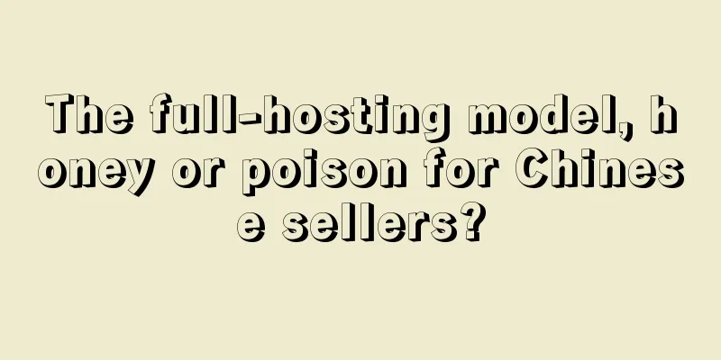 The full-hosting model, honey or poison for Chinese sellers?