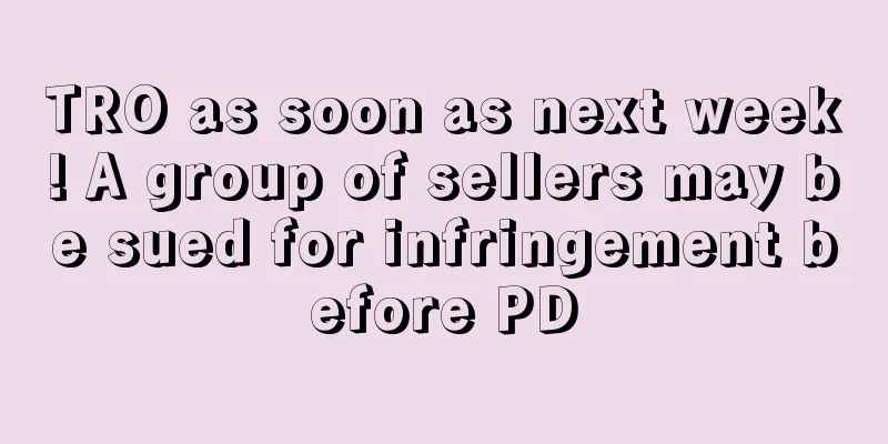 TRO as soon as next week! A group of sellers may be sued for infringement before PD