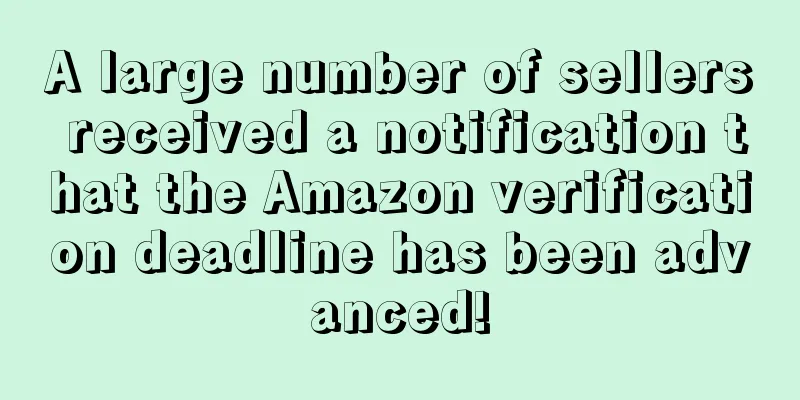 A large number of sellers received a notification that the Amazon verification deadline has been advanced!