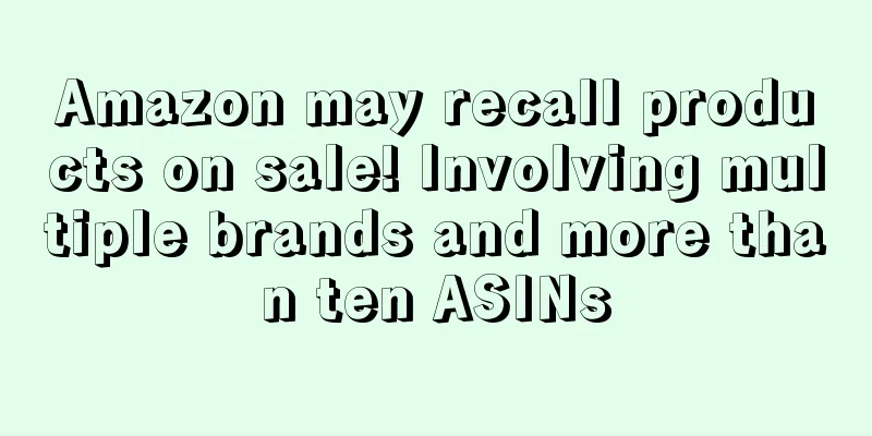 Amazon may recall products on sale! Involving multiple brands and more than ten ASINs