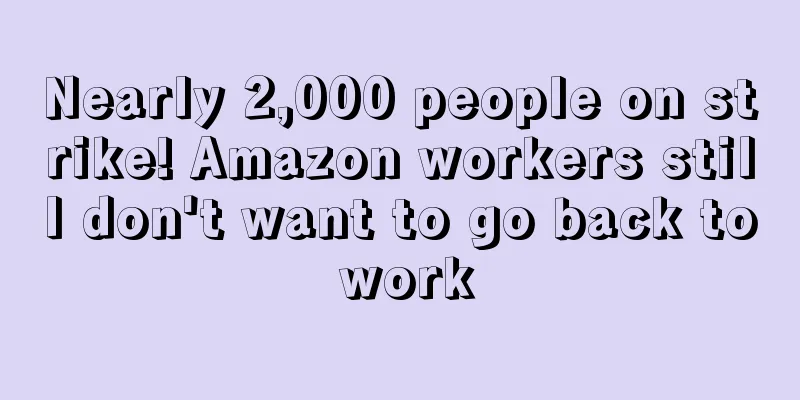 Nearly 2,000 people on strike! Amazon workers still don't want to go back to work