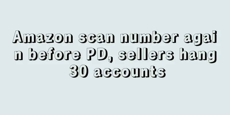 Amazon scan number again before PD, sellers hang 30 accounts