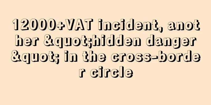 12000+VAT incident, another "hidden danger" in the cross-border circle
