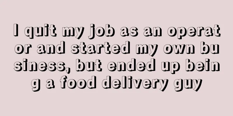 I quit my job as an operator and started my own business, but ended up being a food delivery guy