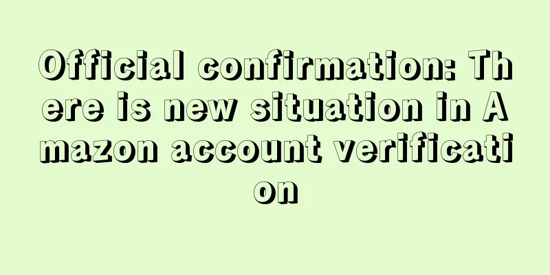 Official confirmation: There is new situation in Amazon account verification